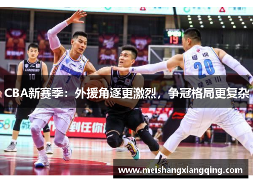 CBA新赛季：外援角逐更激烈，争冠格局更复杂